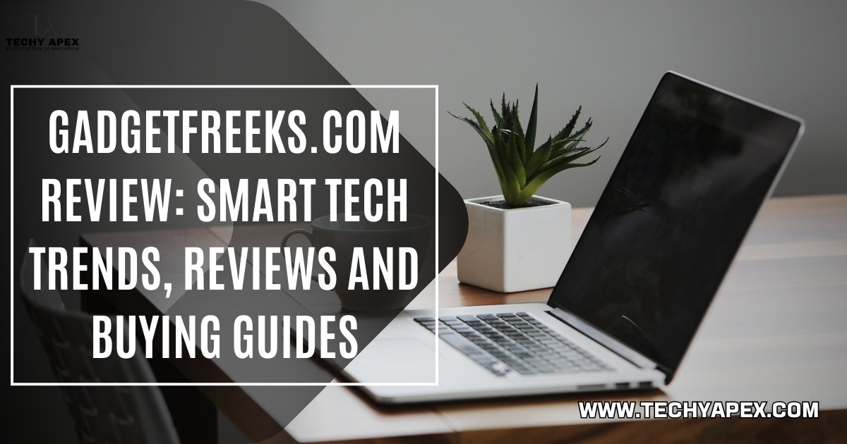 GadgetFreeks.com review: Smart tech trends, reviews and buying guides