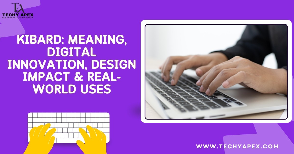 Kibard: Meaning, digital innovation, design impact and real-world uses