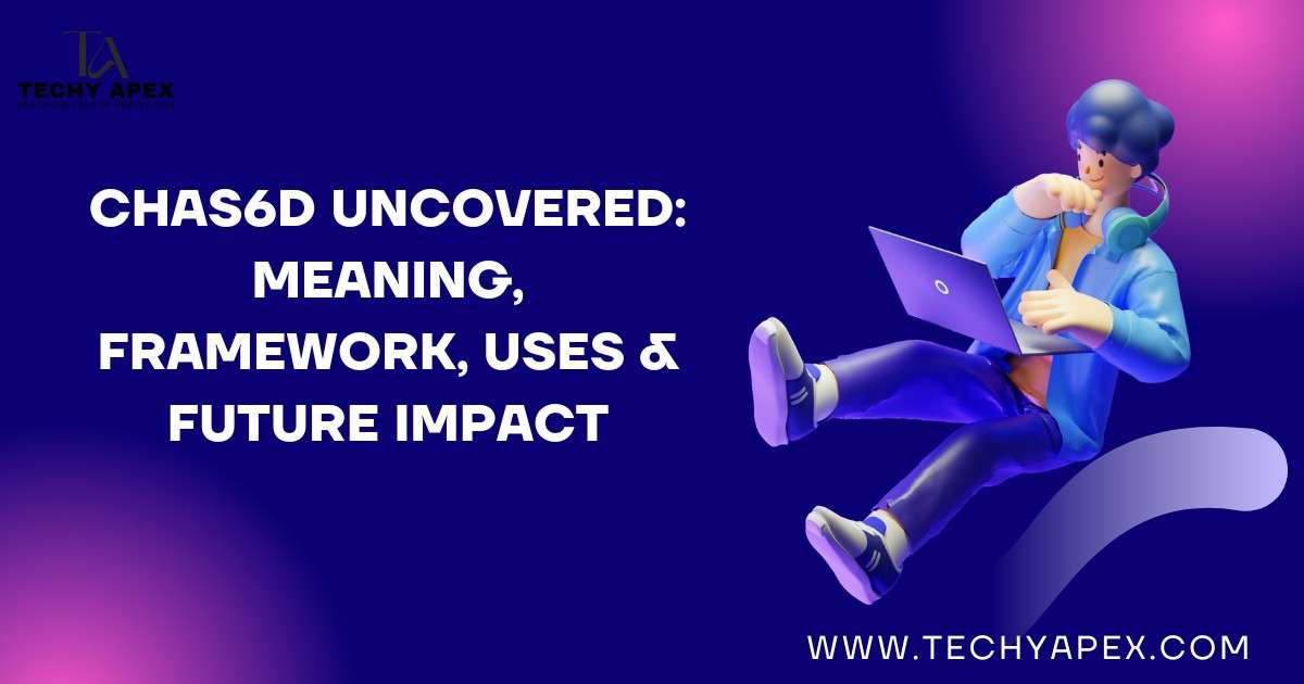 Chas6D Uncovered: Meaning, Framework, Uses & Future Impact