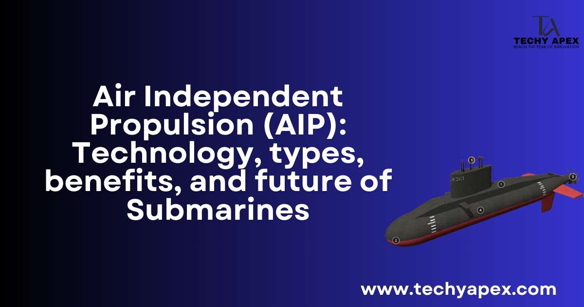 Air Independent Propulsion (AIP): Technology, types, benefits, and future of Submarines