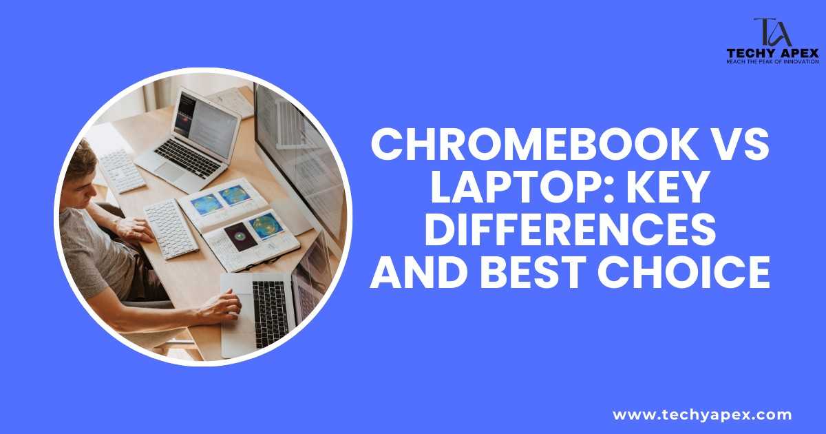 Chromebook VS laptop: Key differences and best choice