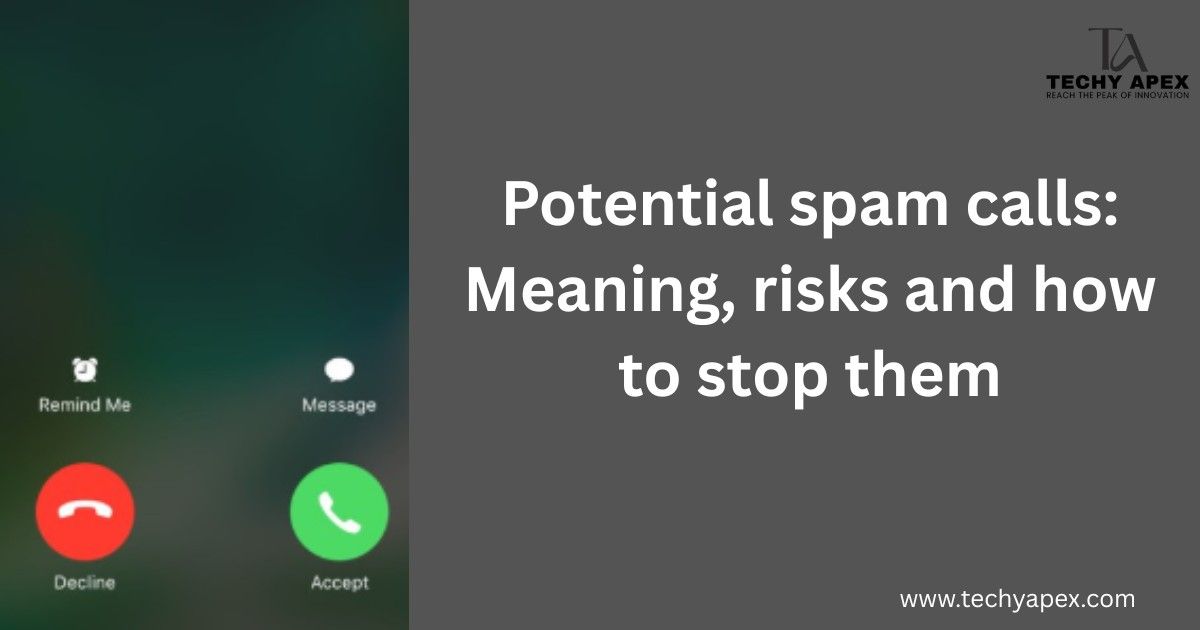 Potential spam calls: Meaning, risks and how to stop them