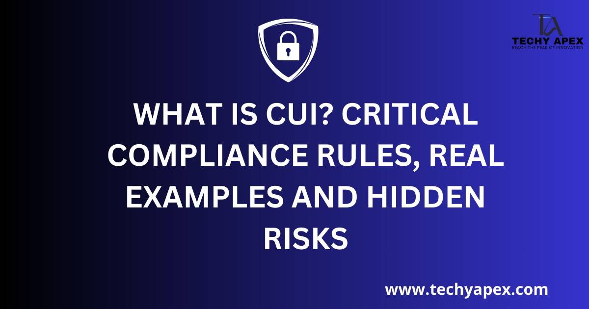 What Is CUI? Critical Compliance Rules, Real Examples and Hidden Risks
