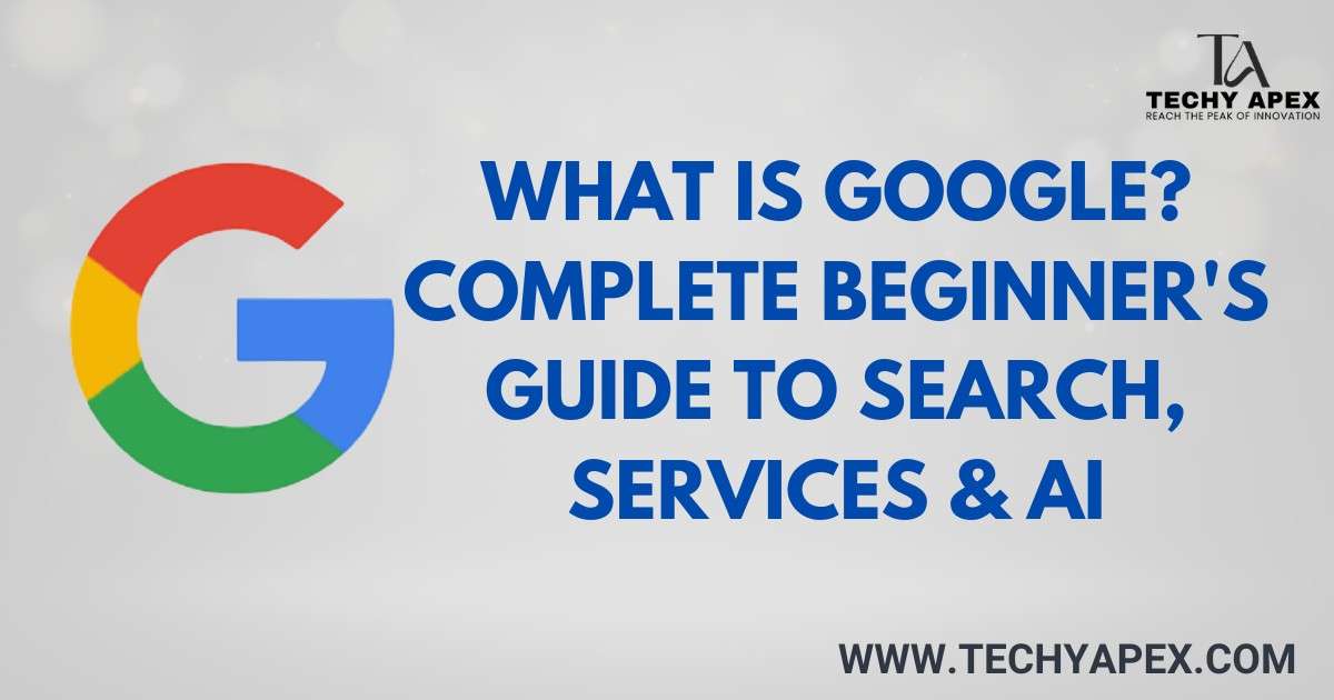 What Is Google? Complete Beginner's Guide to Search, Services & AI