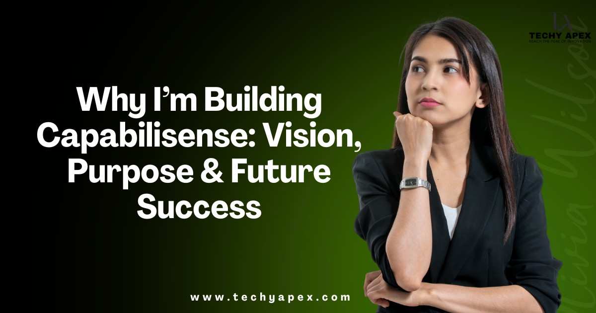 Why Im Building Capabilisense: Vision, Purpose & Future-Proof Success