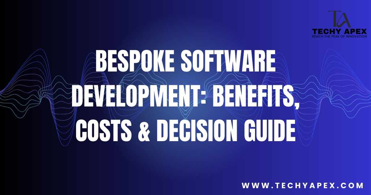 Bespoke Software Development: Benefits, costs & decision guide